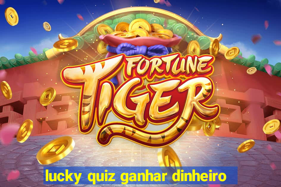 lucky quiz ganhar dinheiro